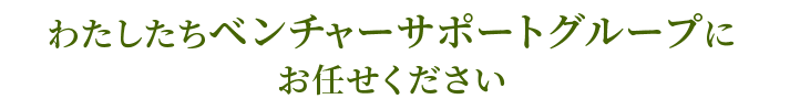 わたしたちベンチャーサポートグループにご相談ください