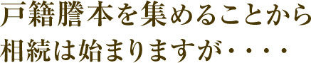 戸籍謄本を集まることから相続は始まりますが・・・